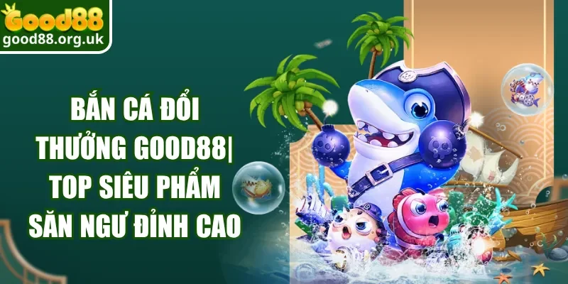 Bắn Cá Đổi Thưởng