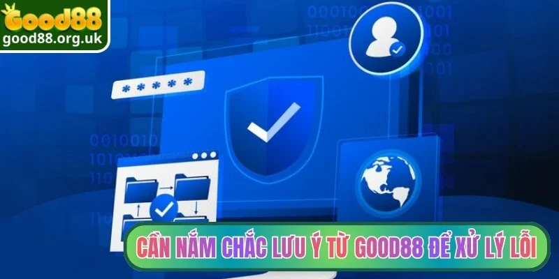 Cần nắm chắc lưu ý từ Good88 để xử lý lỗi