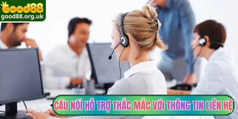 Cầu nối hỗ trợ thắc mắc với thông tin liên hệ