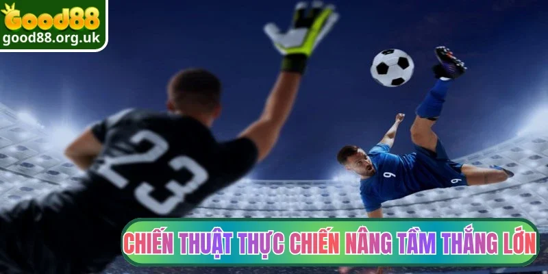 Chiến thuật thực chiến nâng tầm thắng lớn