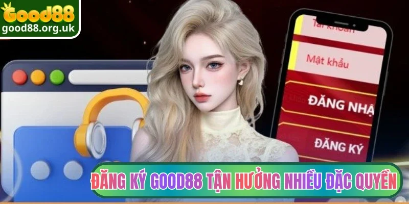 Đăng ký Good88 tận hưởng nhiều đặc quyền