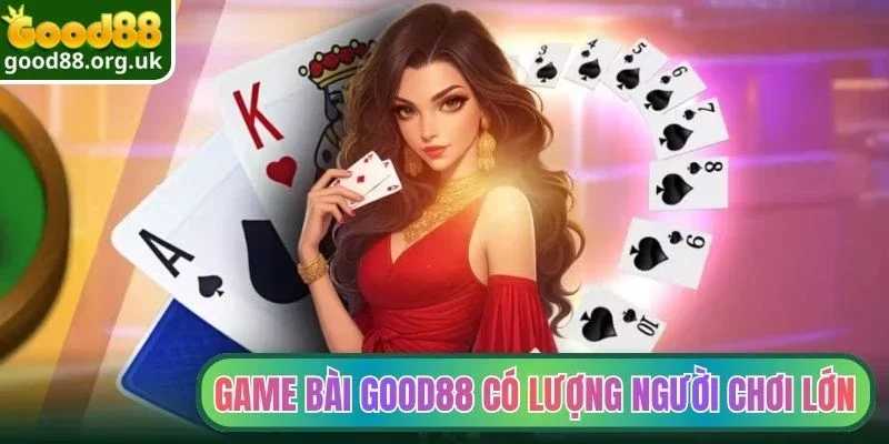Game bài Good88 sở hữu lượng người chơi lớn