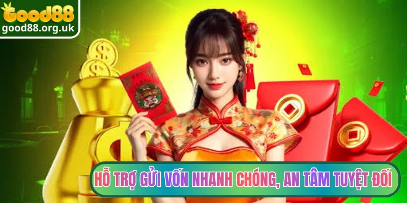Hỗ trợ gửi vốn nhanh chóng, an tâm tuyệt đối
