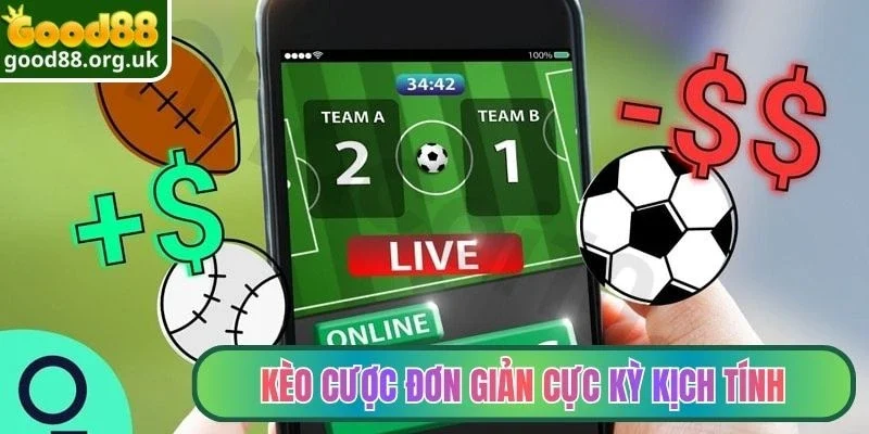 Kèo cược đơn giản cực kỳ kịch tính