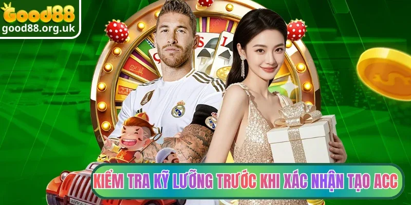 Kiểm tra kỹ lưỡng trước khi xác nhận tạo acc