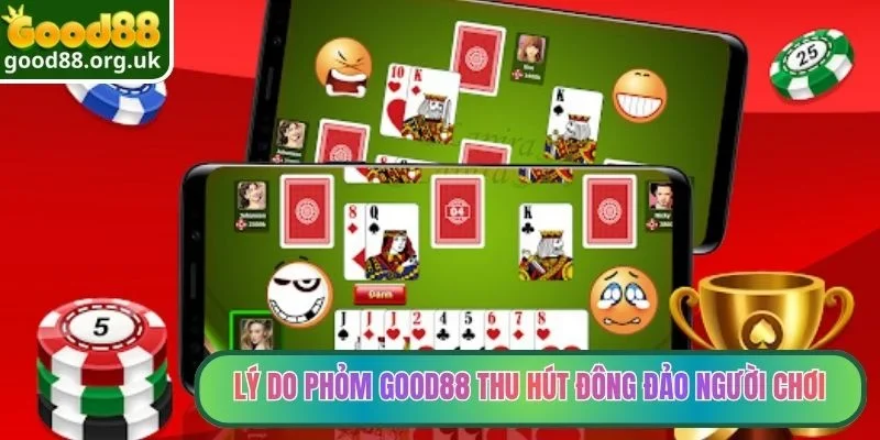 Lý do Phỏm Good88 thu hút đông đảo người chơi