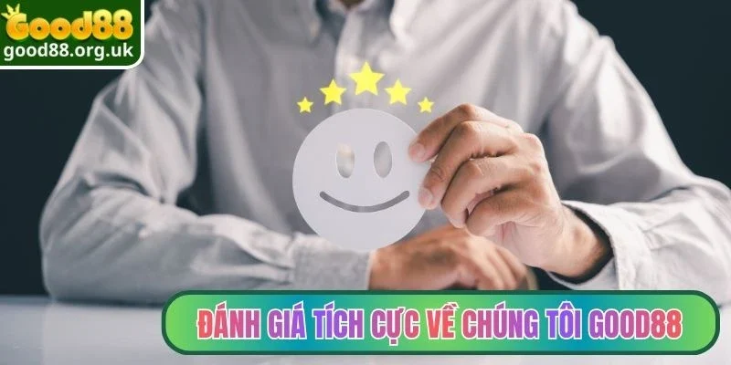 Nhiều đánh giá tích cực về chúng tôi Good88