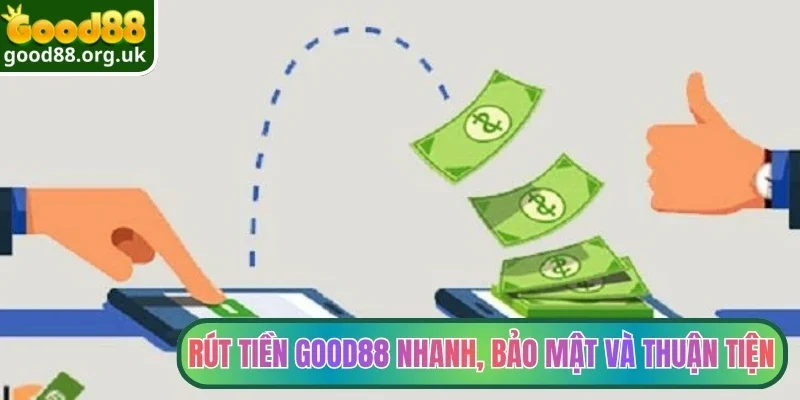 Rút tiền Good88 nhanh, bảo mật và thuận tiện