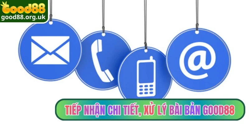 Tiếp nhận chi tiết, xử lý bài bản Good88