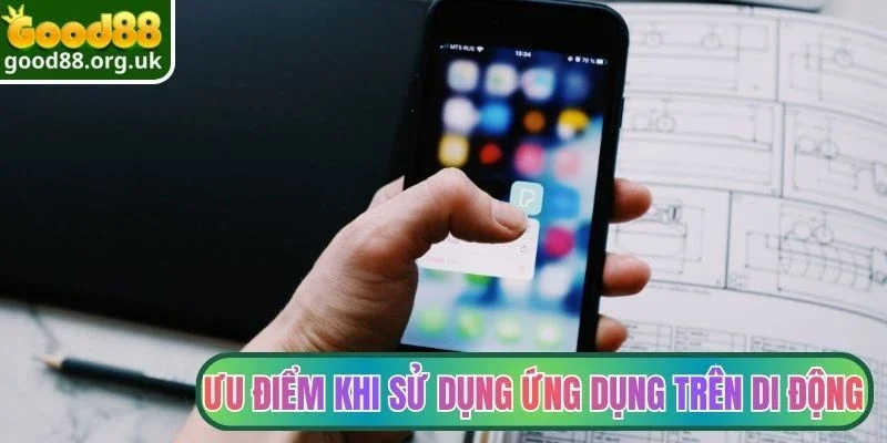 Ưu điểm khi sử dụng ứng dụng trên di động